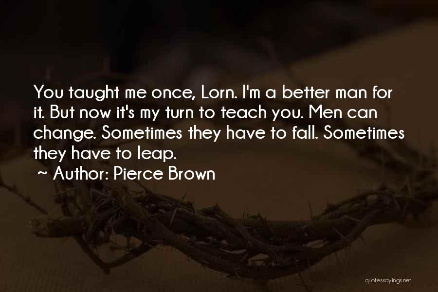 Pierce Brown Quotes: You Taught Me Once, Lorn. I'm A Better Man For It. But Now It's My Turn To Teach You. Men