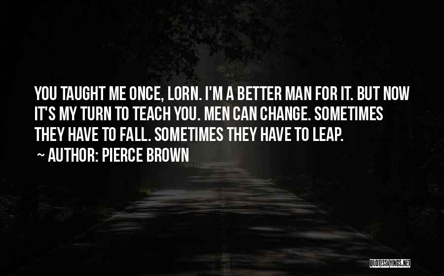 Pierce Brown Quotes: You Taught Me Once, Lorn. I'm A Better Man For It. But Now It's My Turn To Teach You. Men