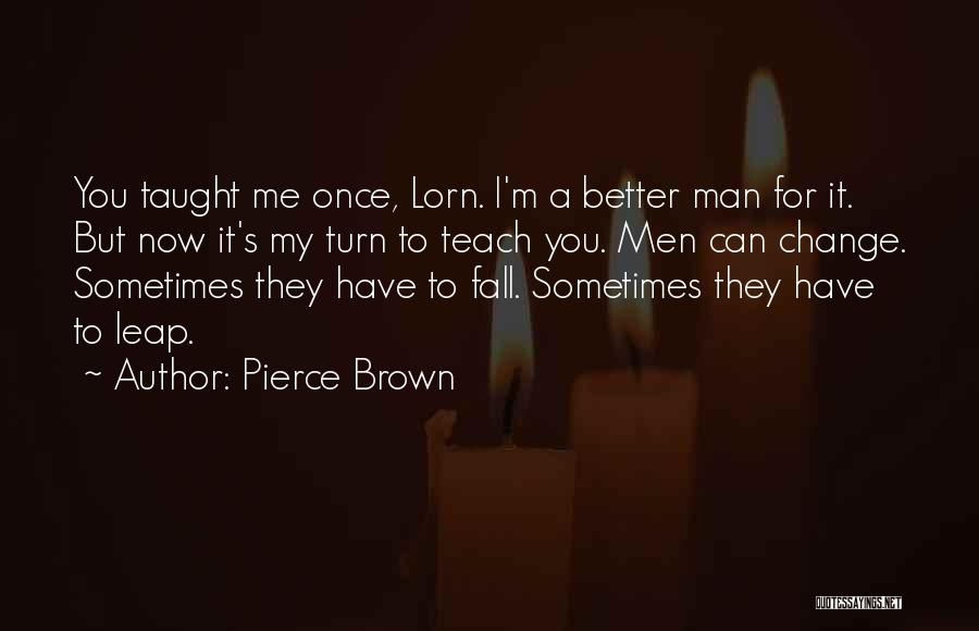 Pierce Brown Quotes: You Taught Me Once, Lorn. I'm A Better Man For It. But Now It's My Turn To Teach You. Men