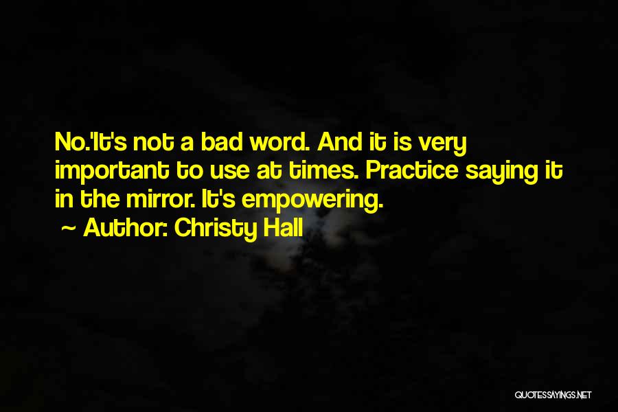 Christy Hall Quotes: No.'it's Not A Bad Word. And It Is Very Important To Use At Times. Practice Saying It In The Mirror.