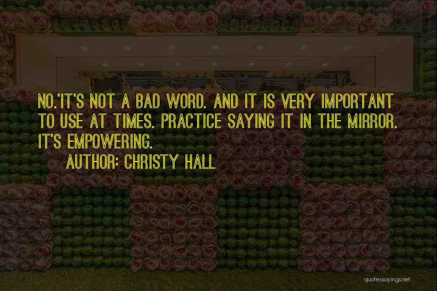 Christy Hall Quotes: No.'it's Not A Bad Word. And It Is Very Important To Use At Times. Practice Saying It In The Mirror.