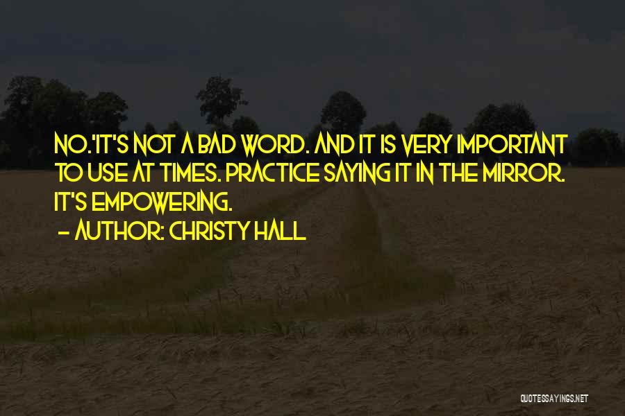 Christy Hall Quotes: No.'it's Not A Bad Word. And It Is Very Important To Use At Times. Practice Saying It In The Mirror.