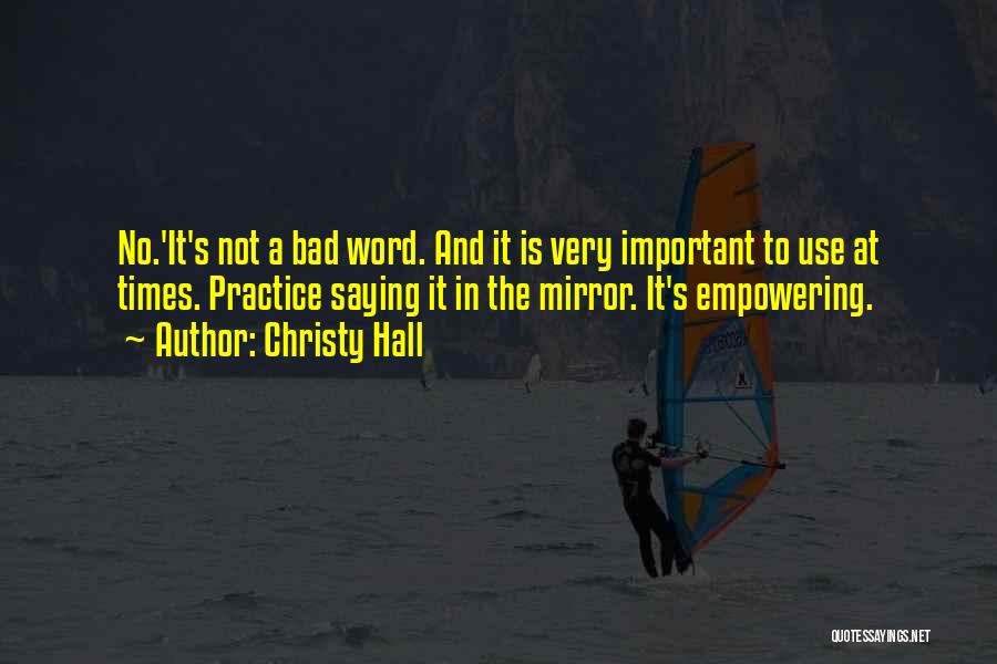 Christy Hall Quotes: No.'it's Not A Bad Word. And It Is Very Important To Use At Times. Practice Saying It In The Mirror.