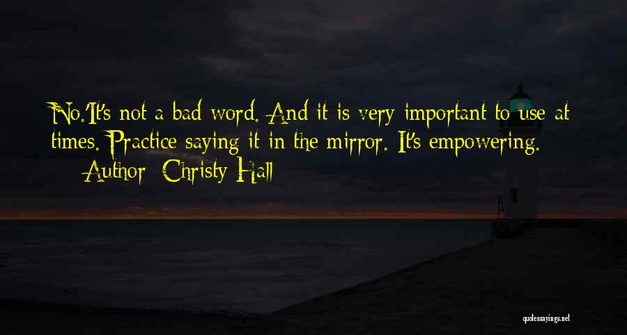 Christy Hall Quotes: No.'it's Not A Bad Word. And It Is Very Important To Use At Times. Practice Saying It In The Mirror.