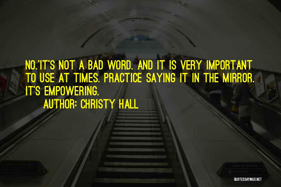 Christy Hall Quotes: No.'it's Not A Bad Word. And It Is Very Important To Use At Times. Practice Saying It In The Mirror.