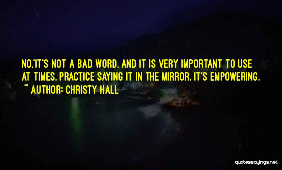 Christy Hall Quotes: No.'it's Not A Bad Word. And It Is Very Important To Use At Times. Practice Saying It In The Mirror.