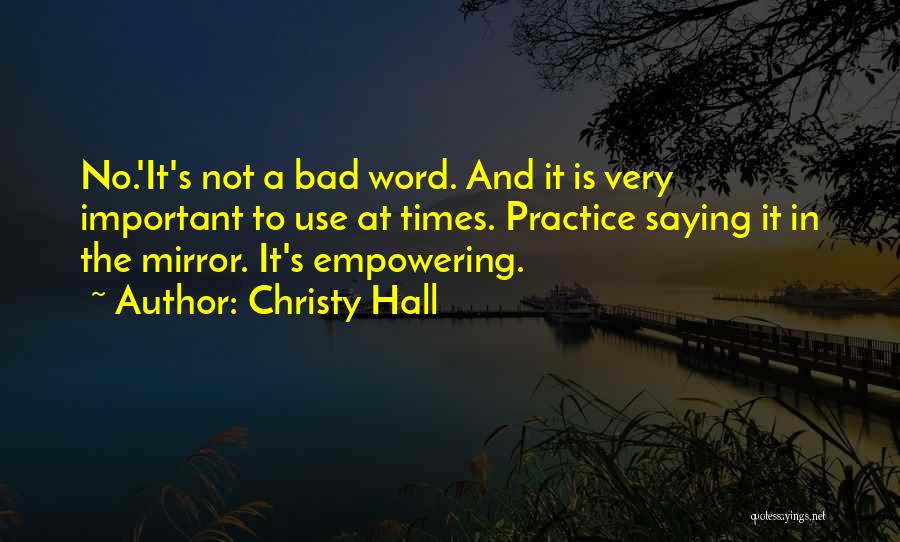 Christy Hall Quotes: No.'it's Not A Bad Word. And It Is Very Important To Use At Times. Practice Saying It In The Mirror.