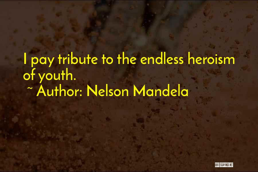 Nelson Mandela Quotes: I Pay Tribute To The Endless Heroism Of Youth.