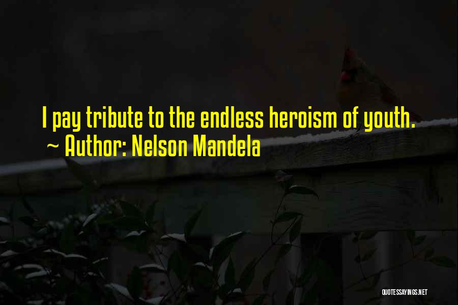 Nelson Mandela Quotes: I Pay Tribute To The Endless Heroism Of Youth.