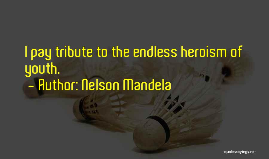 Nelson Mandela Quotes: I Pay Tribute To The Endless Heroism Of Youth.