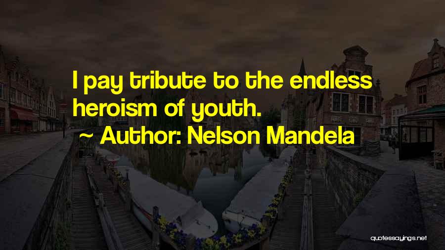 Nelson Mandela Quotes: I Pay Tribute To The Endless Heroism Of Youth.