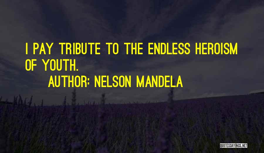 Nelson Mandela Quotes: I Pay Tribute To The Endless Heroism Of Youth.