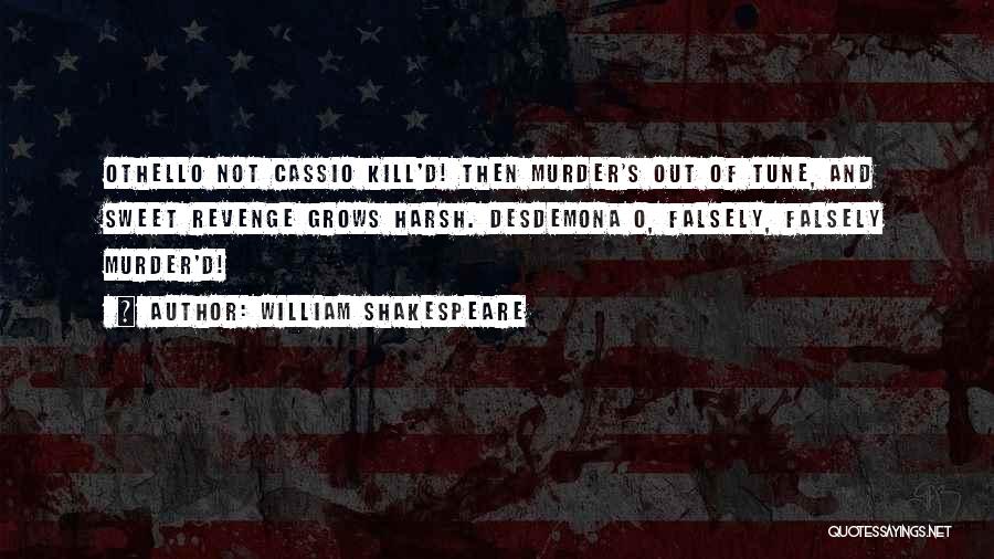 William Shakespeare Quotes: Othello Not Cassio Kill'd! Then Murder's Out Of Tune, And Sweet Revenge Grows Harsh. Desdemona O, Falsely, Falsely Murder'd!