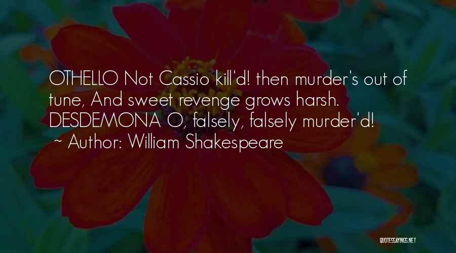 William Shakespeare Quotes: Othello Not Cassio Kill'd! Then Murder's Out Of Tune, And Sweet Revenge Grows Harsh. Desdemona O, Falsely, Falsely Murder'd!