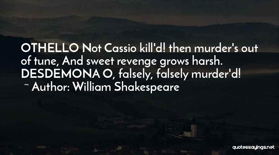 William Shakespeare Quotes: Othello Not Cassio Kill'd! Then Murder's Out Of Tune, And Sweet Revenge Grows Harsh. Desdemona O, Falsely, Falsely Murder'd!