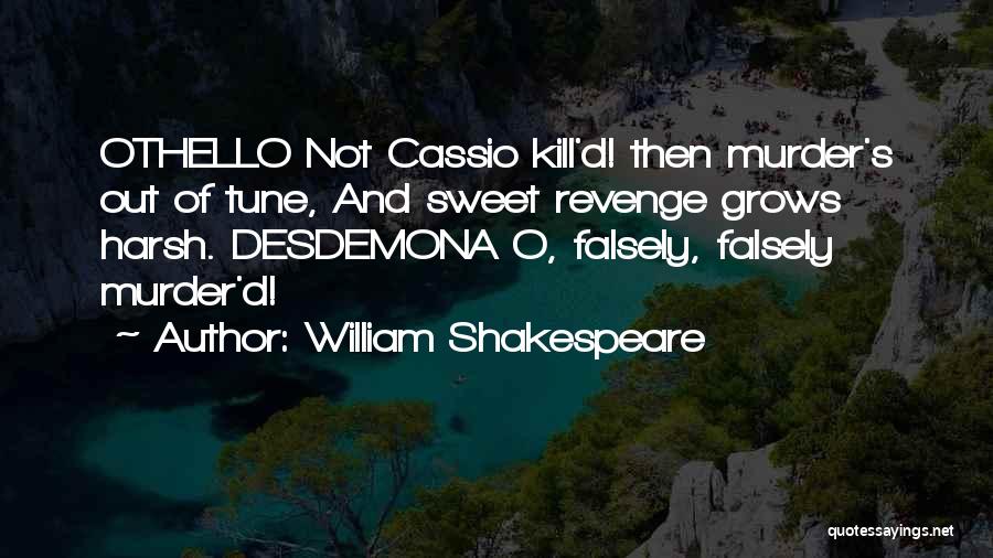 William Shakespeare Quotes: Othello Not Cassio Kill'd! Then Murder's Out Of Tune, And Sweet Revenge Grows Harsh. Desdemona O, Falsely, Falsely Murder'd!