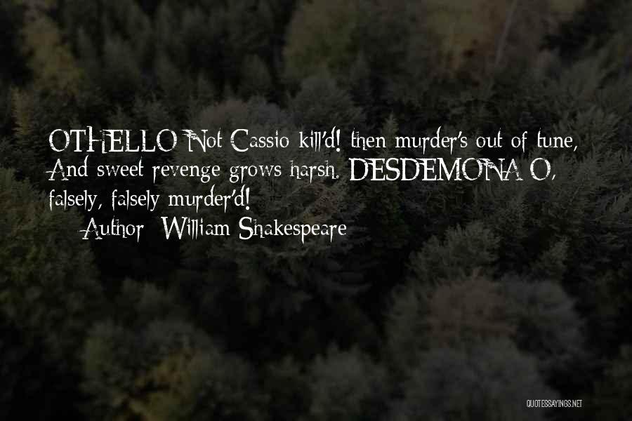 William Shakespeare Quotes: Othello Not Cassio Kill'd! Then Murder's Out Of Tune, And Sweet Revenge Grows Harsh. Desdemona O, Falsely, Falsely Murder'd!