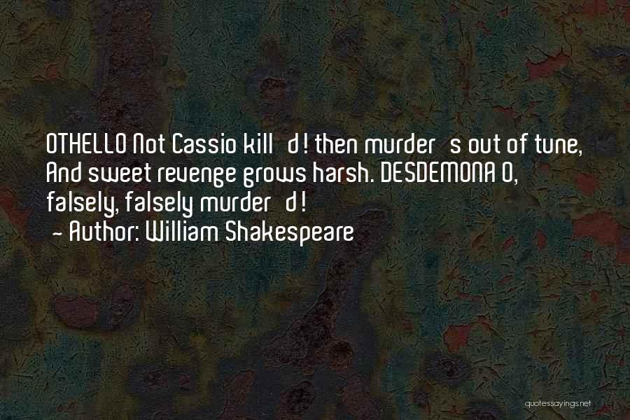 William Shakespeare Quotes: Othello Not Cassio Kill'd! Then Murder's Out Of Tune, And Sweet Revenge Grows Harsh. Desdemona O, Falsely, Falsely Murder'd!