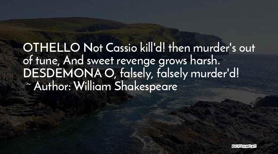 William Shakespeare Quotes: Othello Not Cassio Kill'd! Then Murder's Out Of Tune, And Sweet Revenge Grows Harsh. Desdemona O, Falsely, Falsely Murder'd!