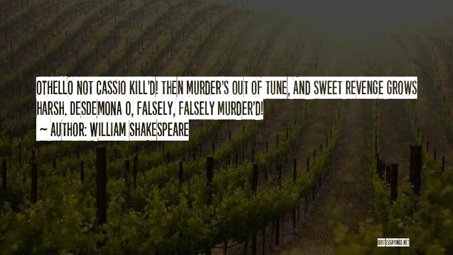 William Shakespeare Quotes: Othello Not Cassio Kill'd! Then Murder's Out Of Tune, And Sweet Revenge Grows Harsh. Desdemona O, Falsely, Falsely Murder'd!