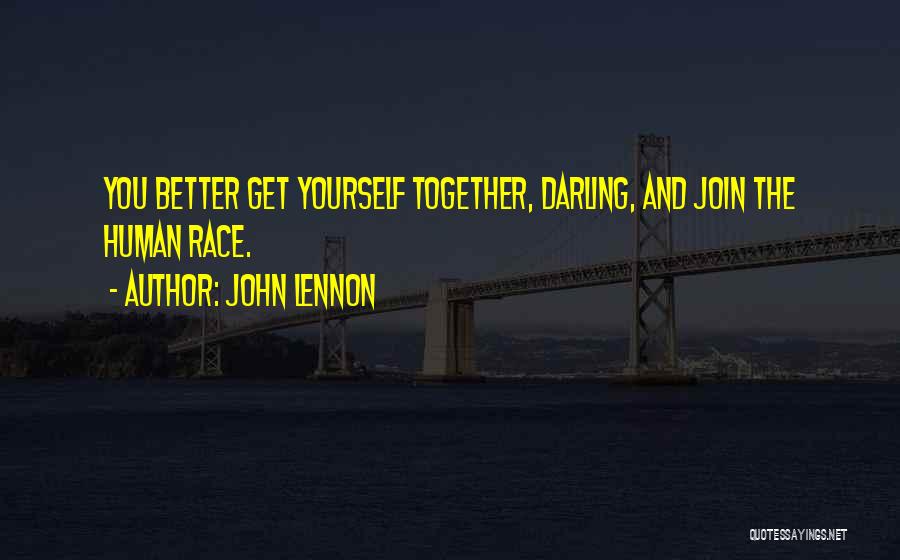 John Lennon Quotes: You Better Get Yourself Together, Darling, And Join The Human Race.