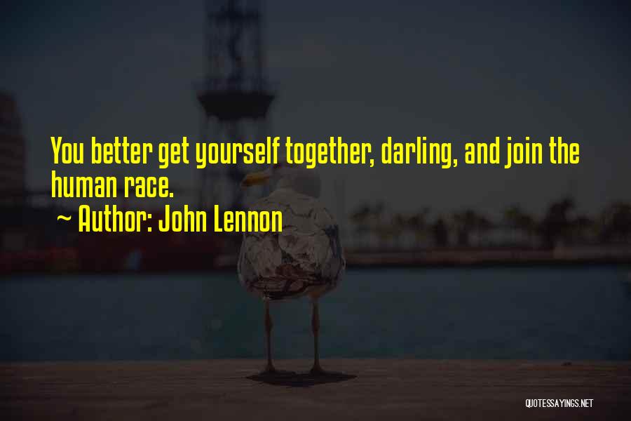 John Lennon Quotes: You Better Get Yourself Together, Darling, And Join The Human Race.