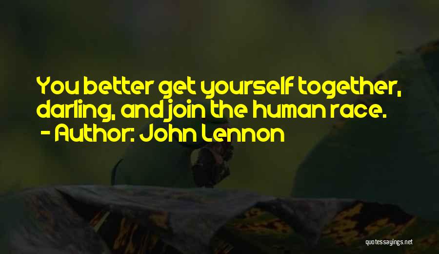 John Lennon Quotes: You Better Get Yourself Together, Darling, And Join The Human Race.