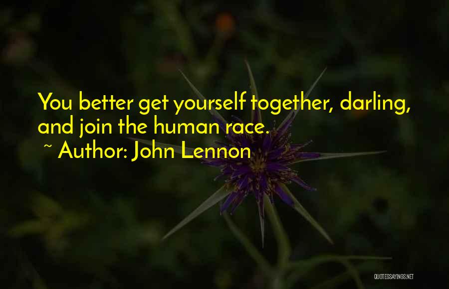 John Lennon Quotes: You Better Get Yourself Together, Darling, And Join The Human Race.
