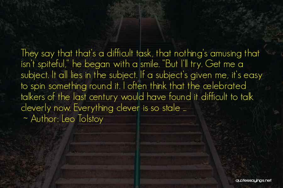 Leo Tolstoy Quotes: They Say That That's A Difficult Task, That Nothing's Amusing That Isn't Spiteful, He Began With A Smile. But I'll