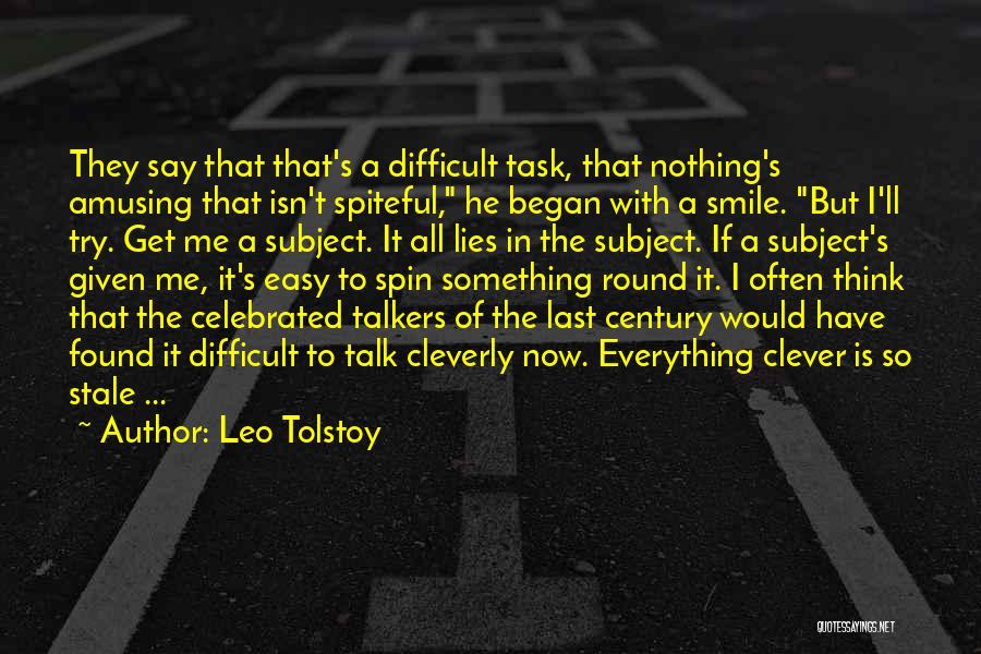 Leo Tolstoy Quotes: They Say That That's A Difficult Task, That Nothing's Amusing That Isn't Spiteful, He Began With A Smile. But I'll