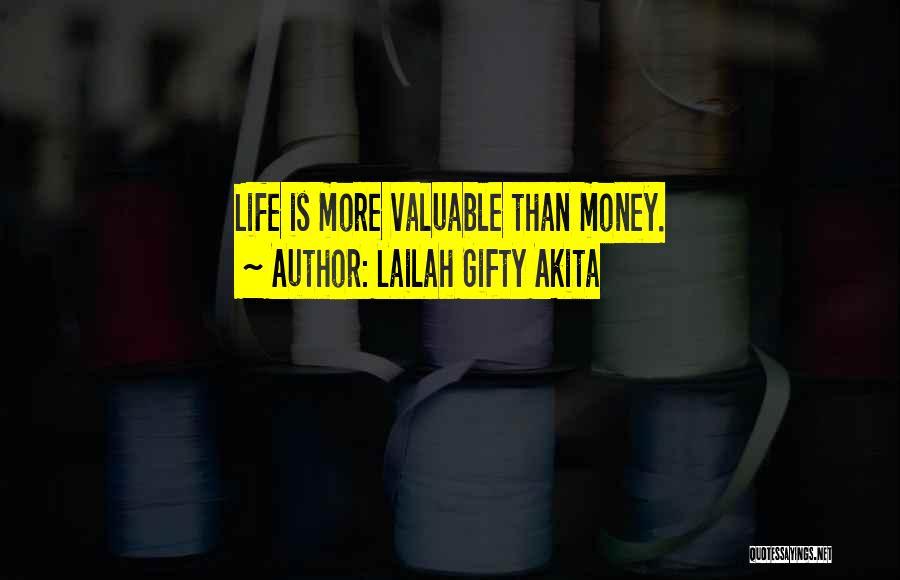 Lailah Gifty Akita Quotes: Life Is More Valuable Than Money.