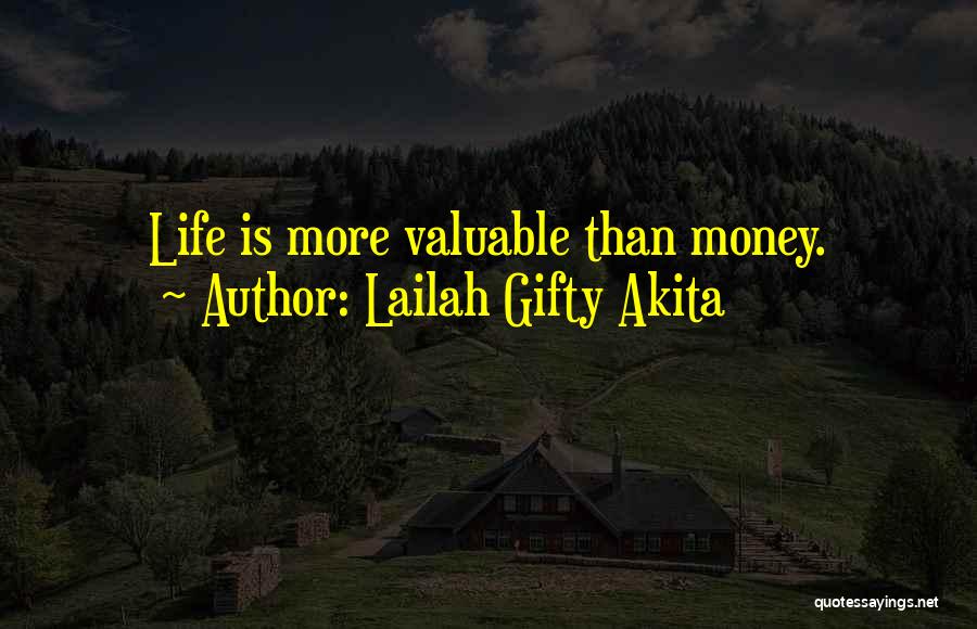 Lailah Gifty Akita Quotes: Life Is More Valuable Than Money.
