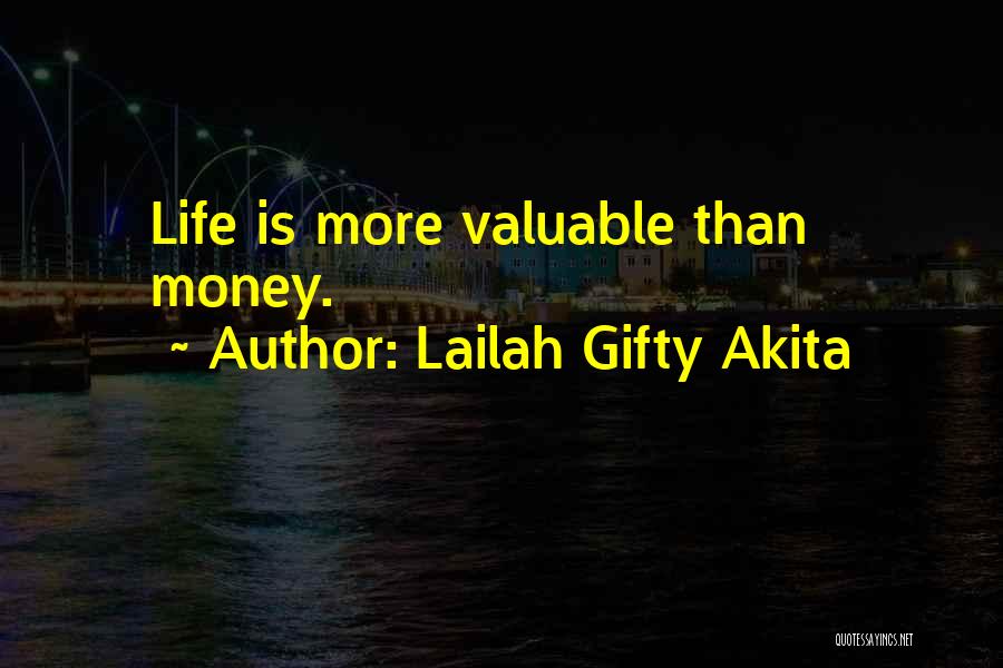 Lailah Gifty Akita Quotes: Life Is More Valuable Than Money.