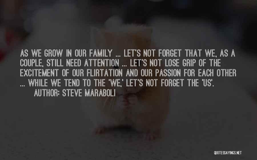 Steve Maraboli Quotes: As We Grow In Our Family ... Let's Not Forget That We, As A Couple, Still Need Attention ... Let's