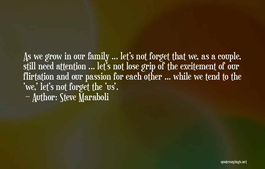 Steve Maraboli Quotes: As We Grow In Our Family ... Let's Not Forget That We, As A Couple, Still Need Attention ... Let's