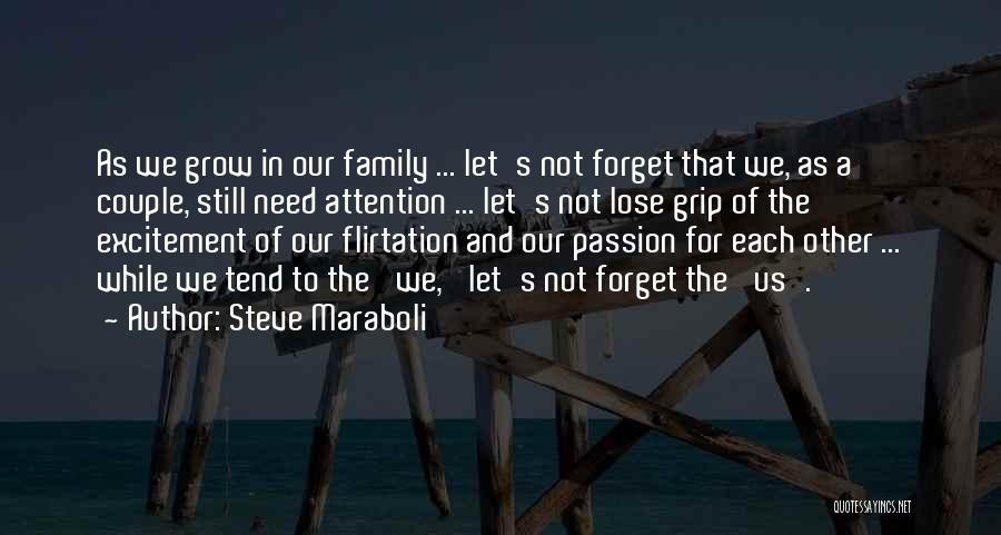 Steve Maraboli Quotes: As We Grow In Our Family ... Let's Not Forget That We, As A Couple, Still Need Attention ... Let's