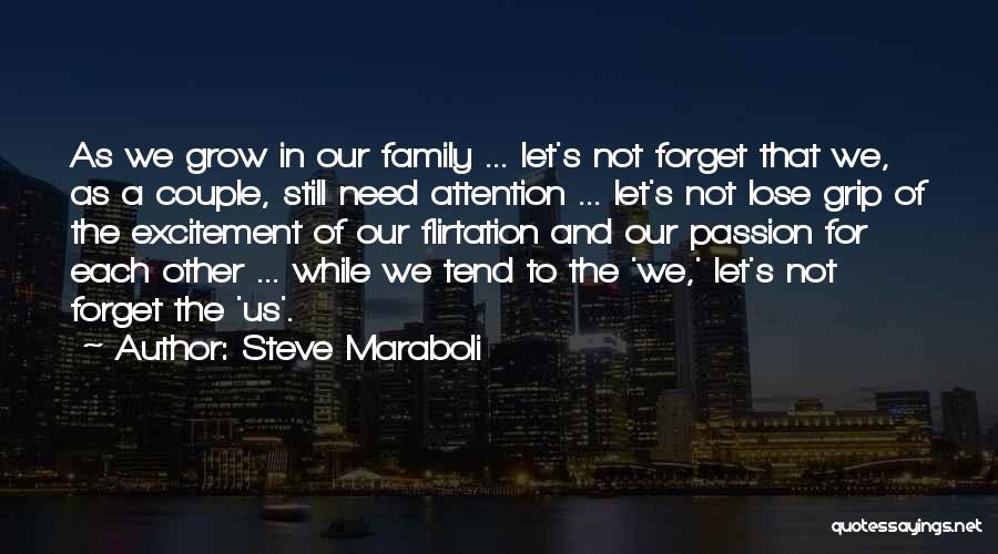 Steve Maraboli Quotes: As We Grow In Our Family ... Let's Not Forget That We, As A Couple, Still Need Attention ... Let's