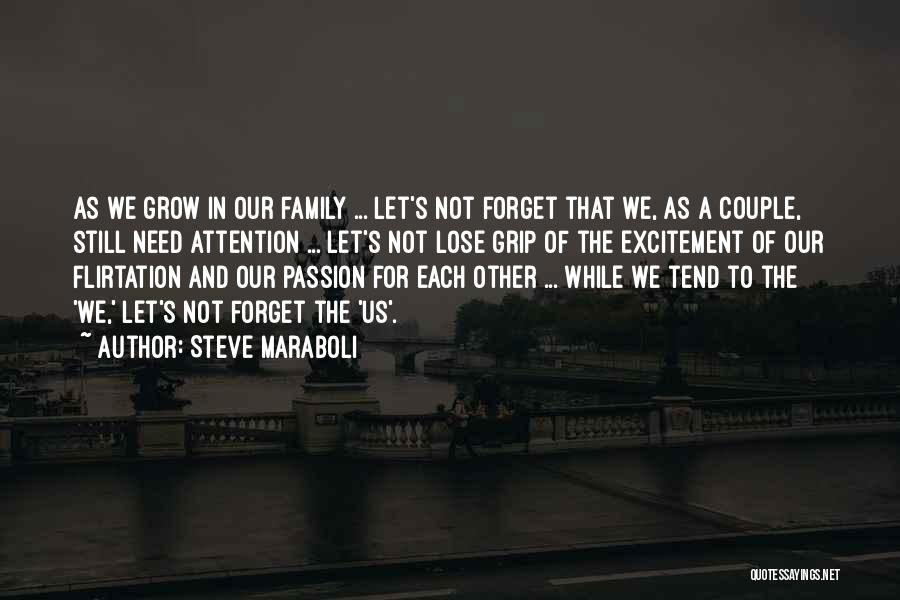 Steve Maraboli Quotes: As We Grow In Our Family ... Let's Not Forget That We, As A Couple, Still Need Attention ... Let's