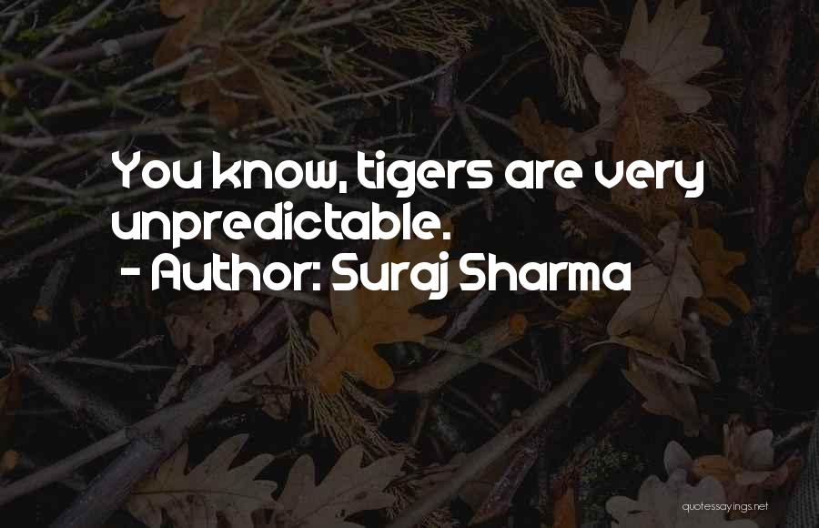 Suraj Sharma Quotes: You Know, Tigers Are Very Unpredictable.