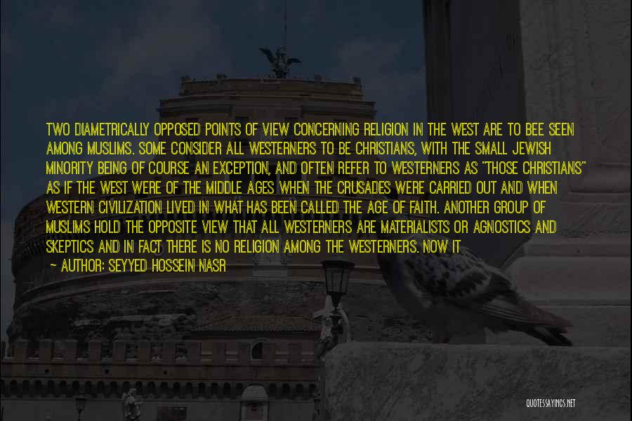 Seyyed Hossein Nasr Quotes: Two Diametrically Opposed Points Of View Concerning Religion In The West Are To Bee Seen Among Muslims. Some Consider All