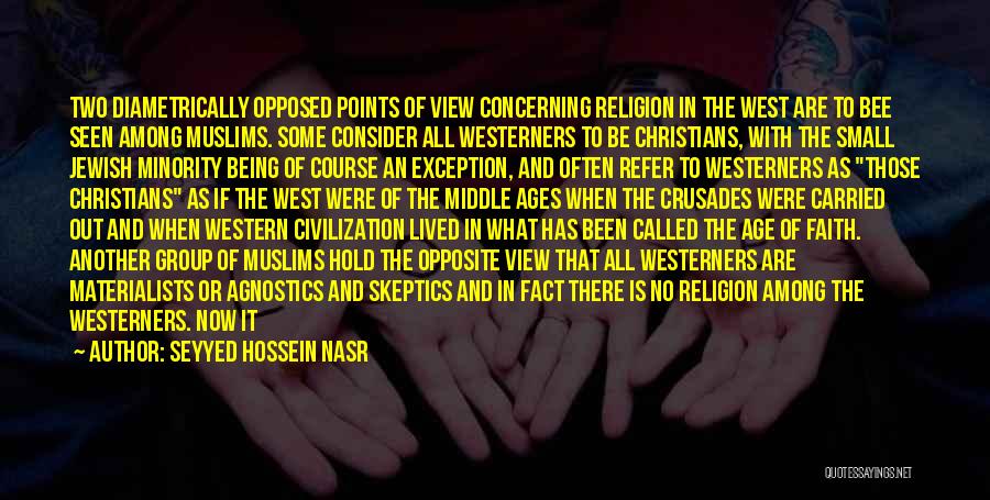 Seyyed Hossein Nasr Quotes: Two Diametrically Opposed Points Of View Concerning Religion In The West Are To Bee Seen Among Muslims. Some Consider All