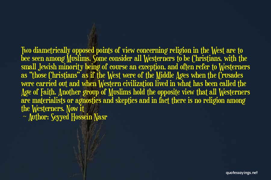 Seyyed Hossein Nasr Quotes: Two Diametrically Opposed Points Of View Concerning Religion In The West Are To Bee Seen Among Muslims. Some Consider All