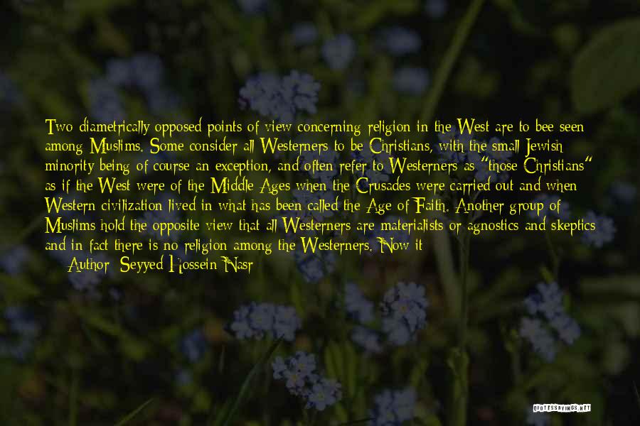 Seyyed Hossein Nasr Quotes: Two Diametrically Opposed Points Of View Concerning Religion In The West Are To Bee Seen Among Muslims. Some Consider All