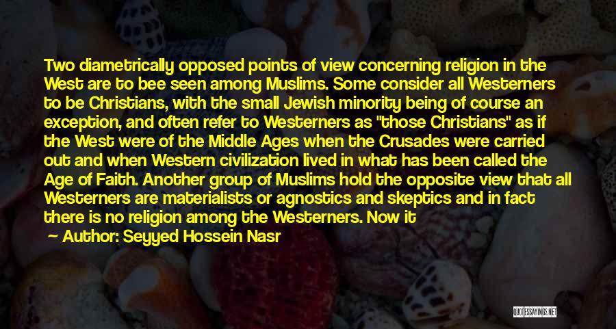 Seyyed Hossein Nasr Quotes: Two Diametrically Opposed Points Of View Concerning Religion In The West Are To Bee Seen Among Muslims. Some Consider All