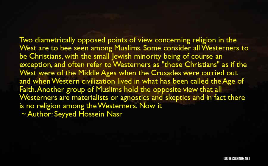 Seyyed Hossein Nasr Quotes: Two Diametrically Opposed Points Of View Concerning Religion In The West Are To Bee Seen Among Muslims. Some Consider All