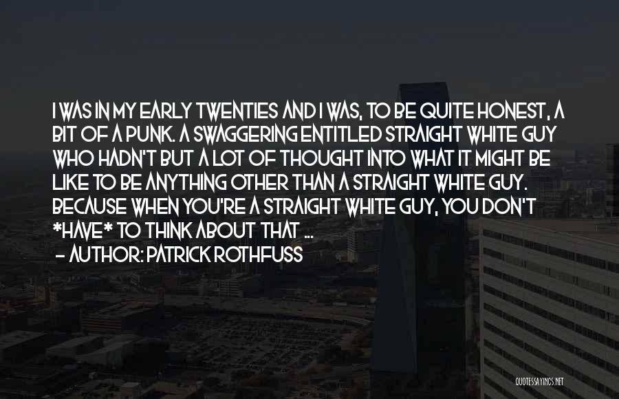 Patrick Rothfuss Quotes: I Was In My Early Twenties And I Was, To Be Quite Honest, A Bit Of A Punk. A Swaggering