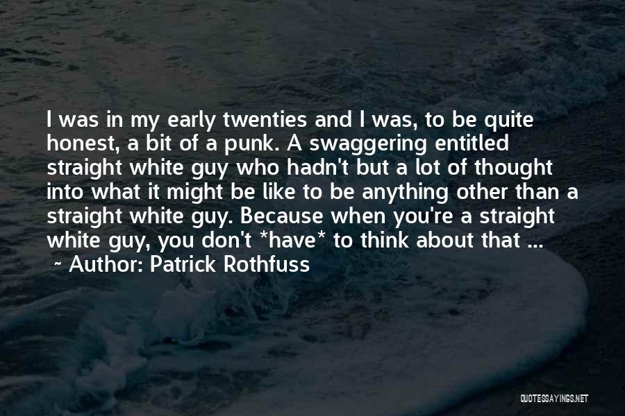 Patrick Rothfuss Quotes: I Was In My Early Twenties And I Was, To Be Quite Honest, A Bit Of A Punk. A Swaggering