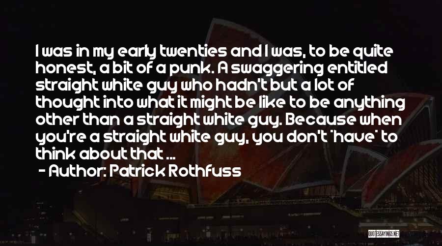 Patrick Rothfuss Quotes: I Was In My Early Twenties And I Was, To Be Quite Honest, A Bit Of A Punk. A Swaggering