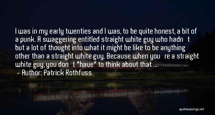 Patrick Rothfuss Quotes: I Was In My Early Twenties And I Was, To Be Quite Honest, A Bit Of A Punk. A Swaggering