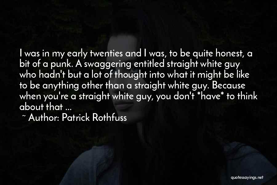 Patrick Rothfuss Quotes: I Was In My Early Twenties And I Was, To Be Quite Honest, A Bit Of A Punk. A Swaggering